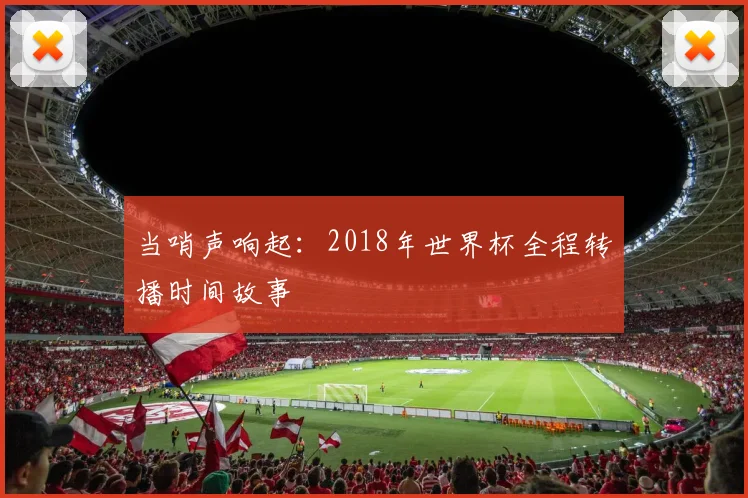 当哨声响起：2018年世界杯全程转播时间故事