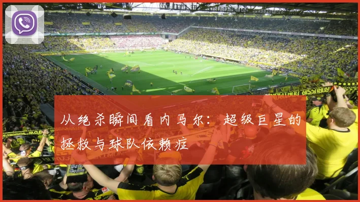 从绝杀瞬间看内马尔：超级巨星的拯救与球队依赖症